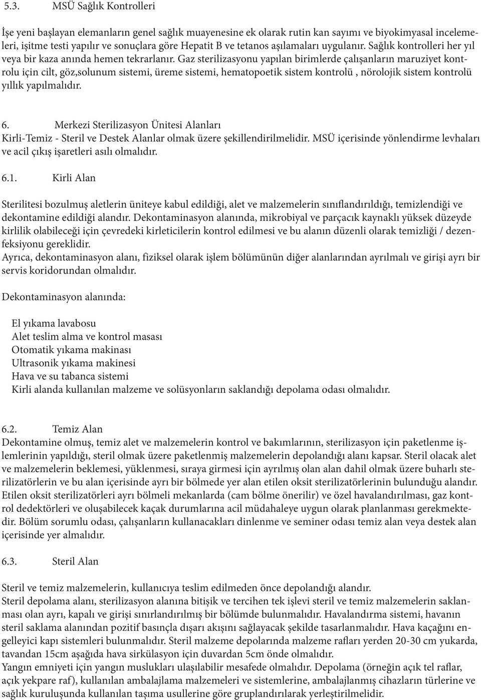 Gaz sterilizasyonu yapılan birimlerde çalışanların maruziyet kontrolu için cilt, göz,solunum sistemi, üreme sistemi, hematopoetik sistem kontrolü, nörolojik sistem kontrolü yıllık yapılmalıdır. 6.