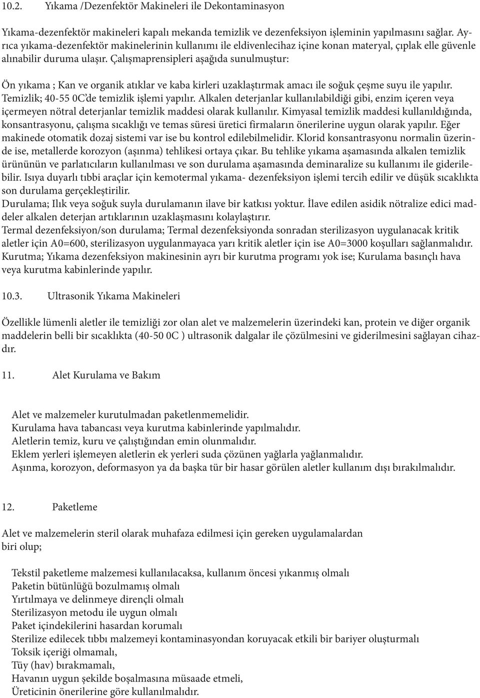 Çalışmaprensipleri aşağıda sunulmuştur: Ön yıkama ; Kan ve organik atıklar ve kaba kirleri uzaklaştırmak amacı ile soğuk çeşme suyu ile yapılır. Temizlik; 40-55 0C de temizlik işlemi yapılır.