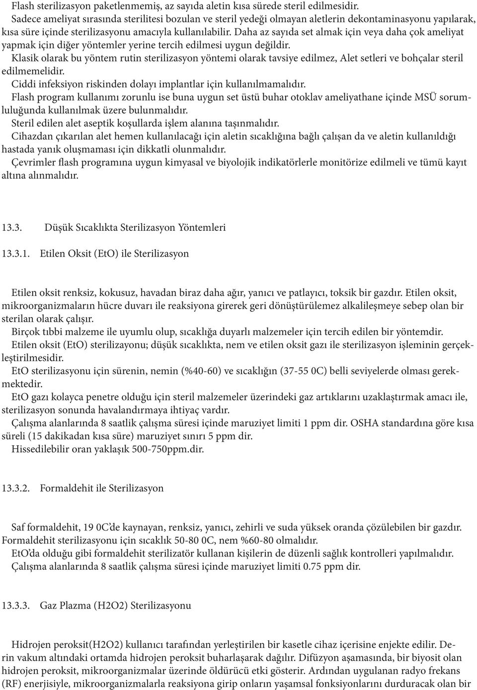 Daha az sayıda set almak için veya daha çok ameliyat yapmak için diğer yöntemler yerine tercih edilmesi uygun değildir.