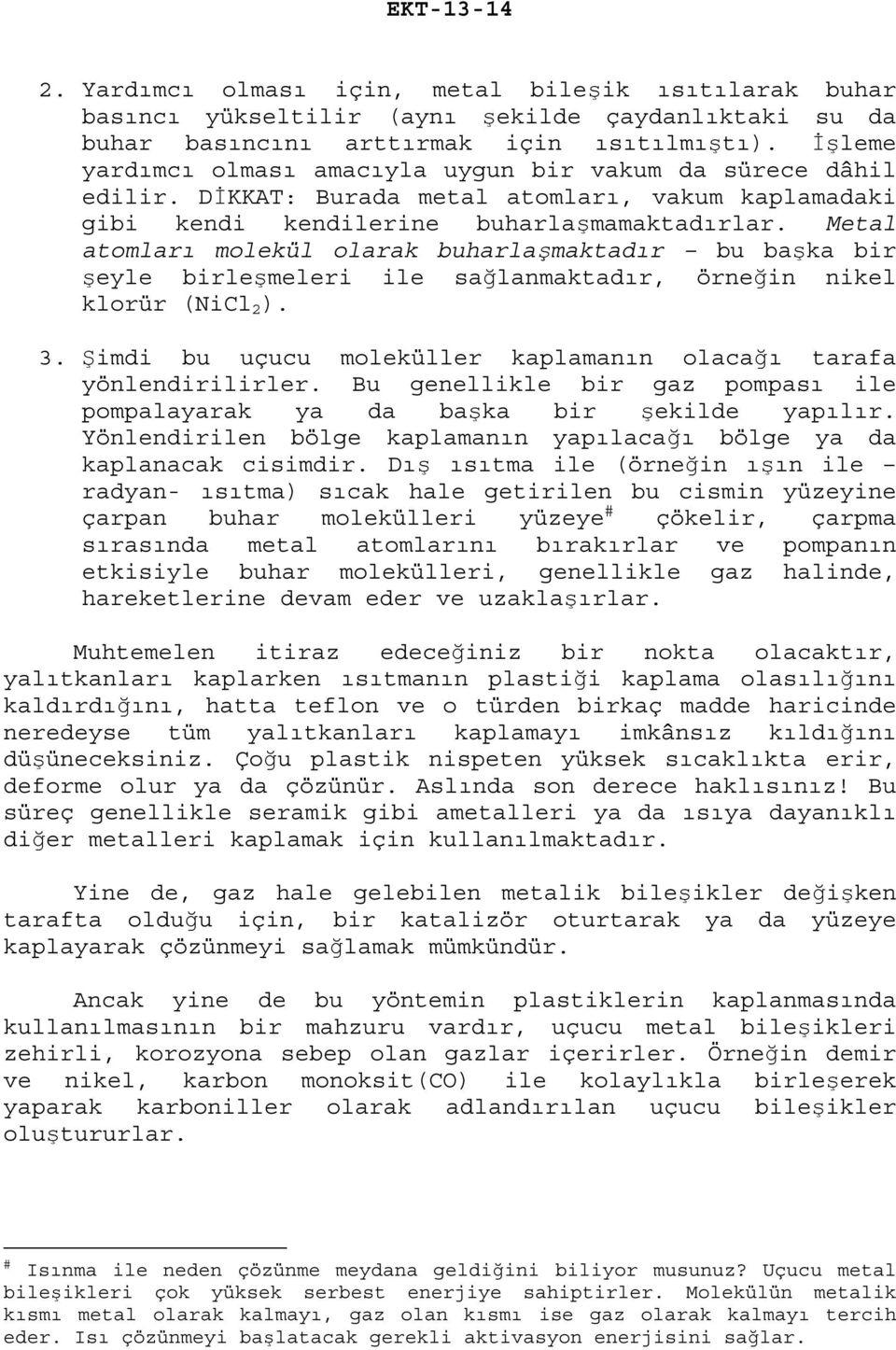 Metal atomları molekül olarak buharlaşmaktadır bu başka bir şeyle birleşmeleri ile sağlanmaktadır, örneğin nikel klorür (NiCl 2 ). 3.