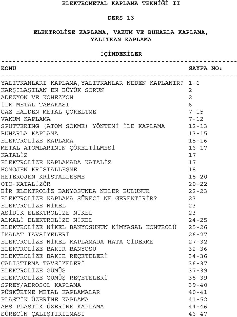 1-6 KARŞILAŞILAN EN BÜYÜK SORUN 2 ADEZYON VE KOHEZYON 2 İLK METAL TABAKASI 6 GAZ HALDEN METAL ÇÖKELTME 7-15 VAKUM KAPLAMA 7-12 SPUTTERING (ATOM SÖKME) YÖNTEMİ İLE KAPLAMA 12-13 BUHARLA KAPLAMA 13-15