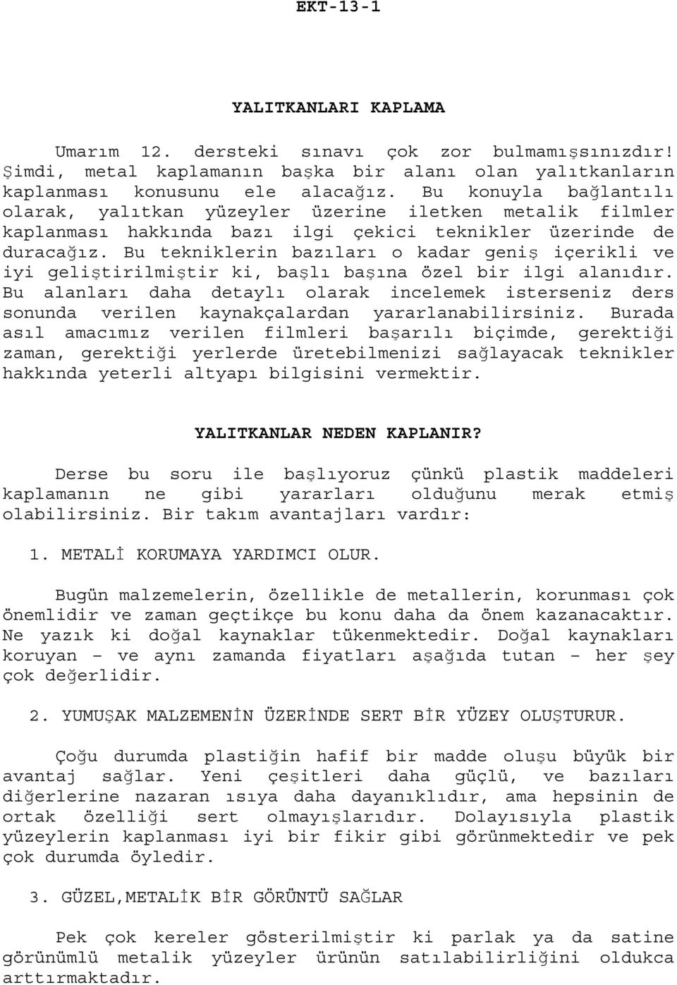 Bu tekniklerin bazıları o kadar geniş içerikli ve iyi geliştirilmiştir ki, başlı başına özel bir ilgi alanıdır.