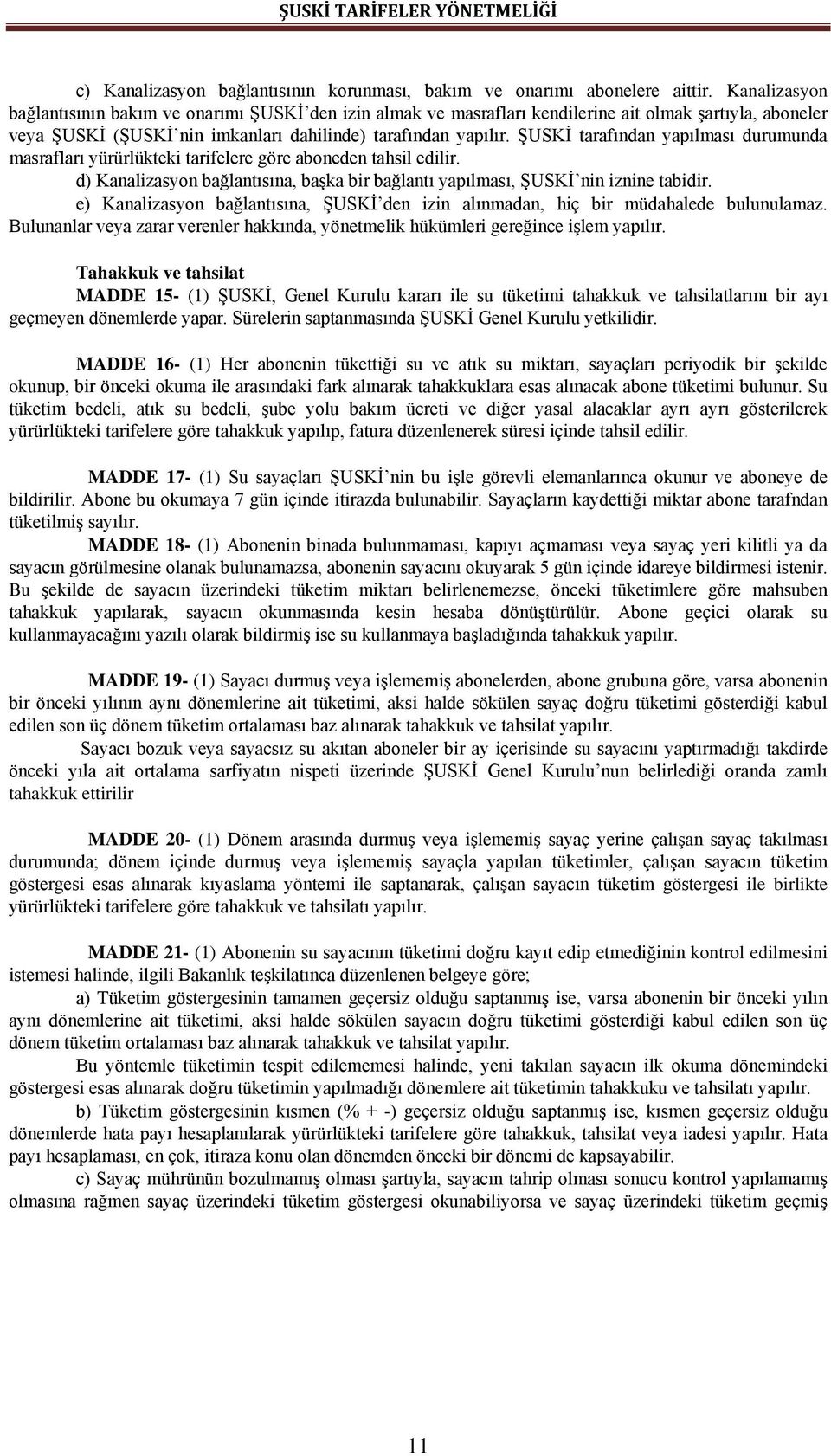 ŞUSKİ tarafından yapılması durumunda masrafları yürürlükteki tarifelere göre aboneden tahsil edilir. d) Kanalizasyon bağlantısına, başka bir bağlantı yapılması, ŞUSKİ nin iznine tabidir.