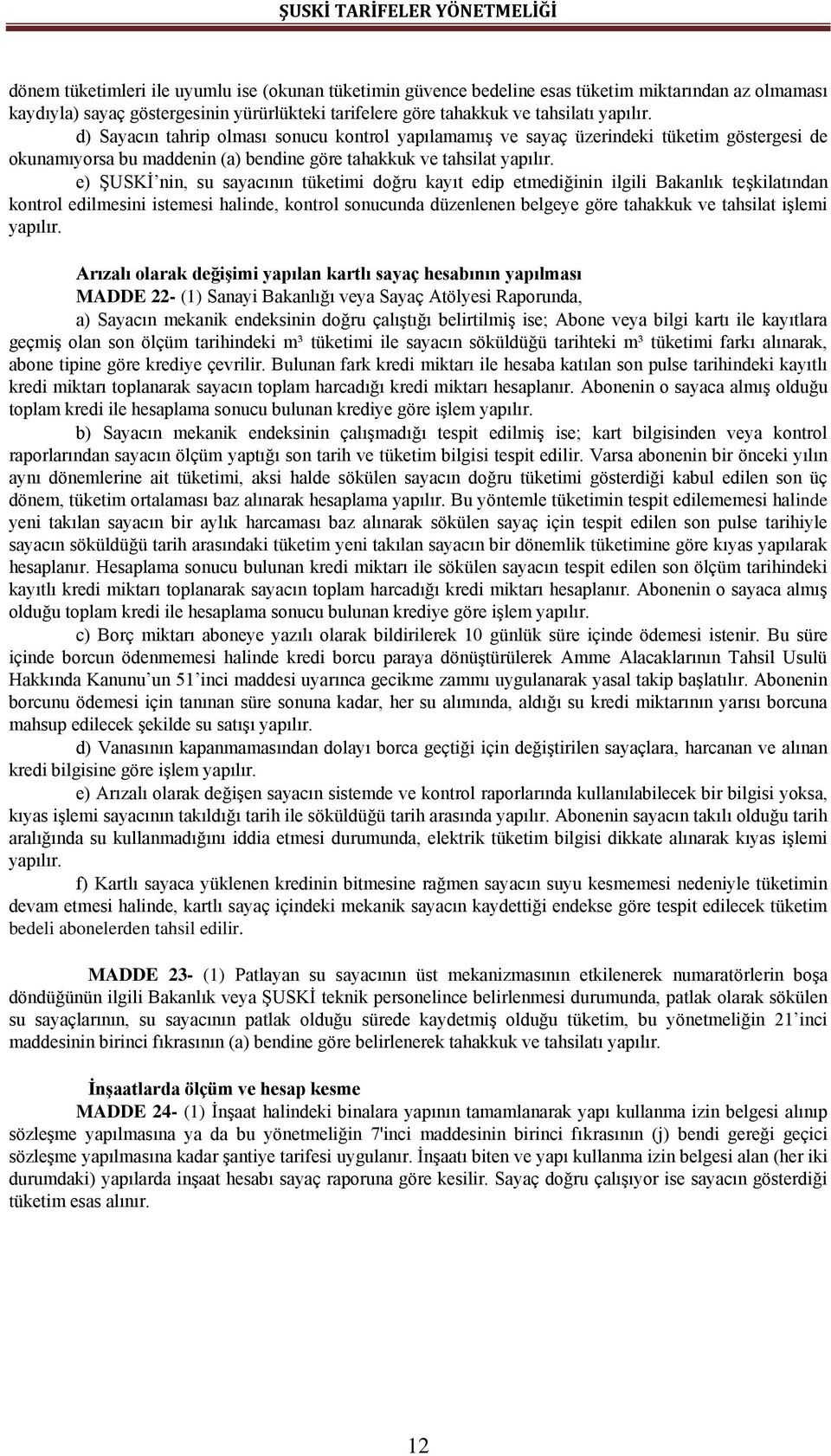 e) ŞUSKİ nin, su sayacının tüketimi doğru kayıt edip etmediğinin ilgili Bakanlık teşkilatından kontrol edilmesini istemesi halinde, kontrol sonucunda düzenlenen belgeye göre tahakkuk ve tahsilat