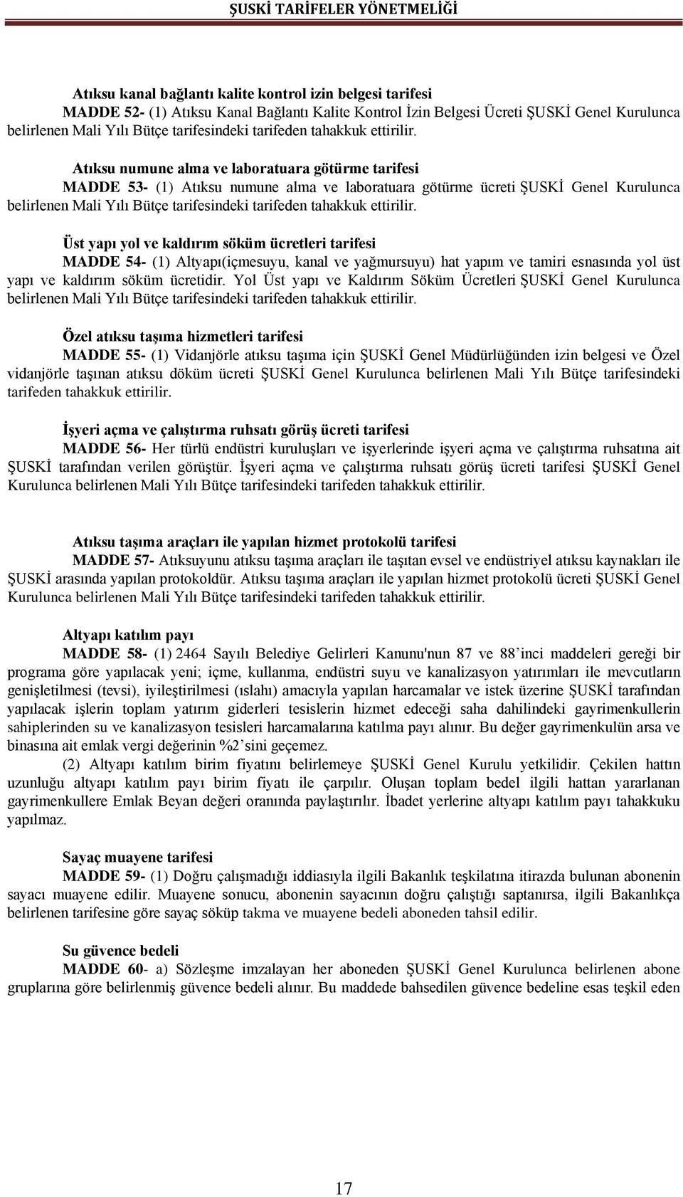 Atıksu numune alma ve laboratuara götürme tarifesi MADDE 53- (1) Atıksu numune alma ve laboratuara götürme ücreti ŞUSKİ Genel Kurulunca belirlenen Mali Yılı Bütçe tarifesindeki  Üst yapı yol ve