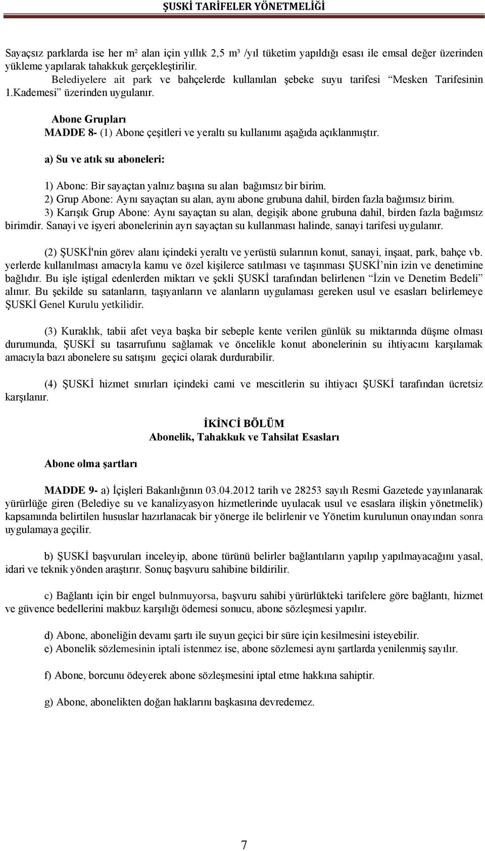 Abone Grupları MADDE 8- (1) Abone çeşitleri ve yeraltı su kullanımı aşağıda açıklanmıştır. a) Su ve atık su aboneleri: 1) Abone: Bir sayaçtan yalnız başına su alan bağımsız bir birim.