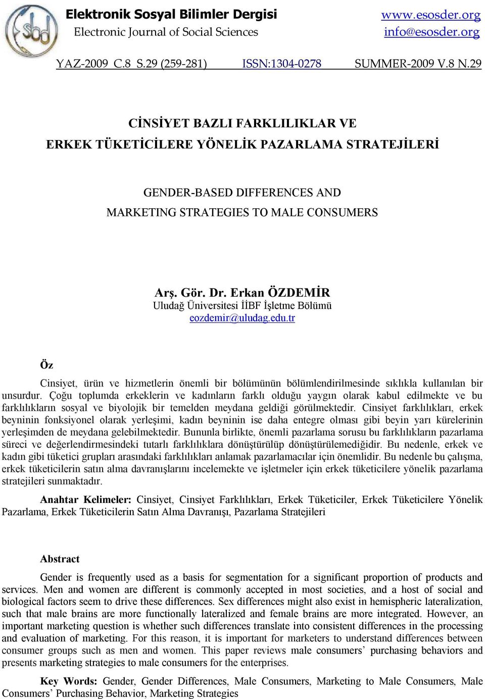 Erkan ÖZDEMİR Uludağ Üniversitesi İİBF İşletme Bölümü eozdemir@uludag.edu.tr Öz Cinsiyet, ürün ve hizmetlerin önemli bir bölümünün bölümlendirilmesinde sıklıkla kullanılan bir unsurdur.