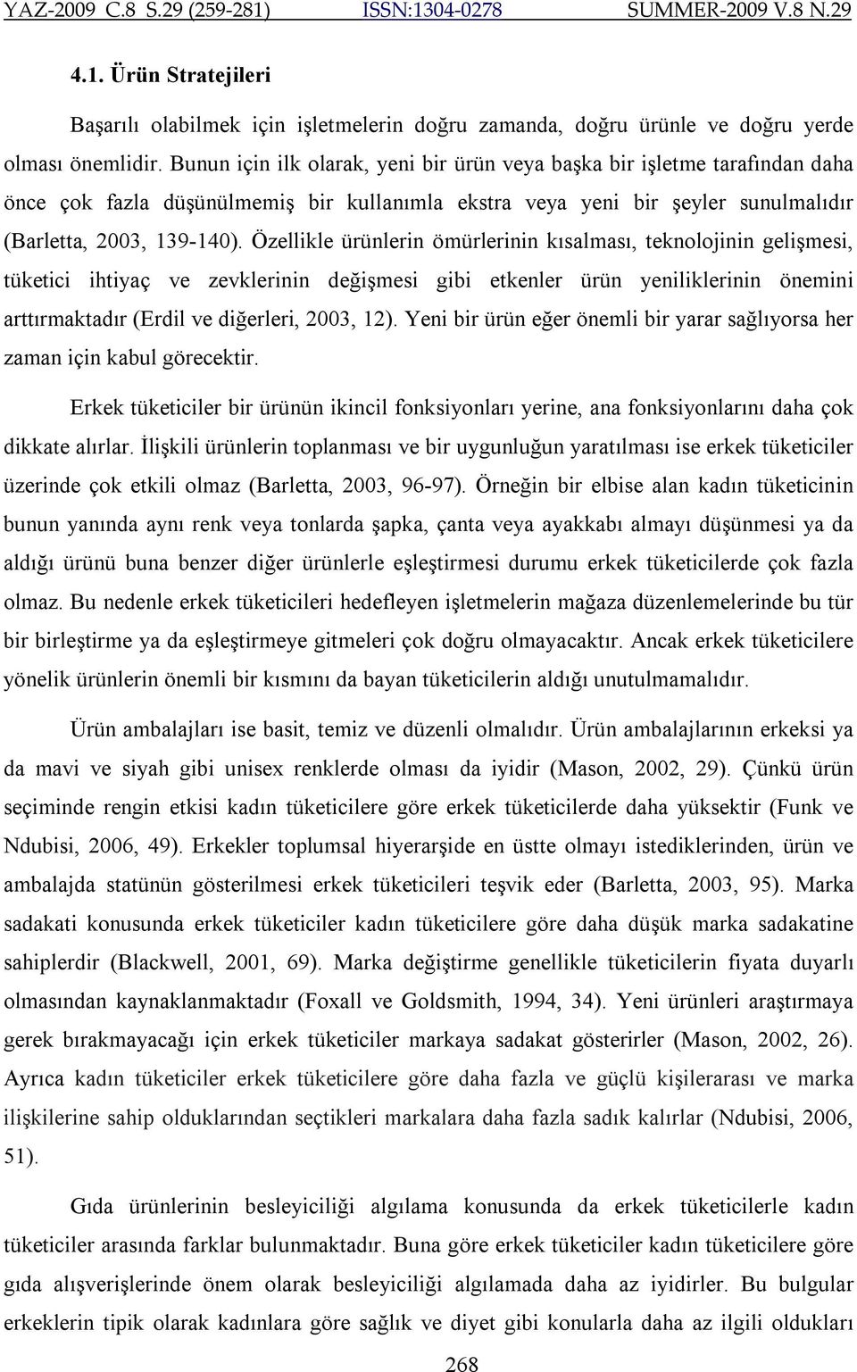 Özellikle ürünlerin ömürlerinin kısalması, teknolojinin gelişmesi, tüketici ihtiyaç ve zevklerinin değişmesi gibi etkenler ürün yeniliklerinin önemini arttırmaktadır (Erdil ve diğerleri, 2003, 12).