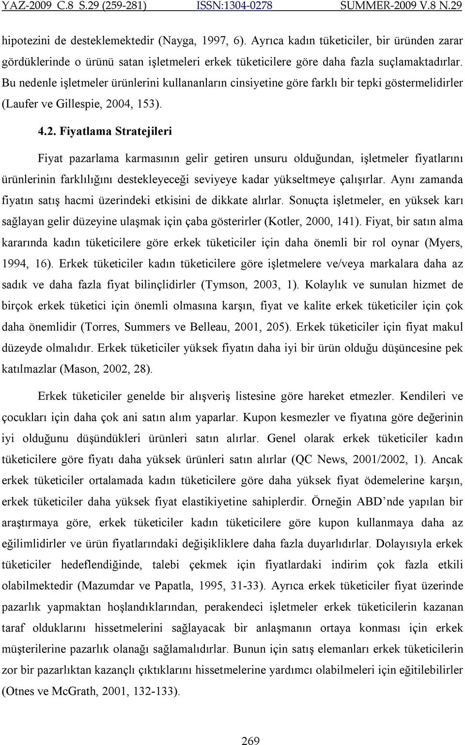 04, 153). 4.2. Fiyatlama Stratejileri Fiyat pazarlama karmasının gelir getiren unsuru olduğundan, işletmeler fiyatlarını ürünlerinin farklılığını destekleyeceği seviyeye kadar yükseltmeye çalışırlar.