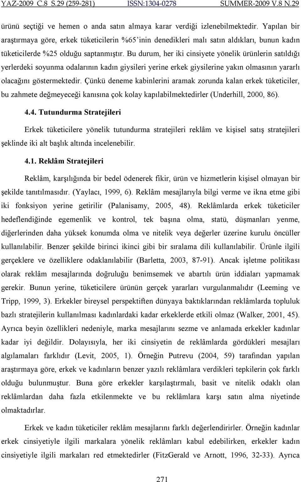 Bu durum, her iki cinsiyete yönelik ürünlerin satıldığı yerlerdeki soyunma odalarının kadın giysileri yerine erkek giysilerine yakın olmasının yararlı olacağını göstermektedir.