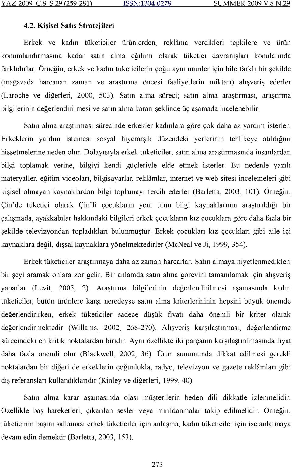 Örneğin, erkek ve kadın tüketicilerin çoğu aynı ürünler için bile farklı bir şekilde (mağazada harcanan zaman ve araştırma öncesi faaliyetlerin miktarı) alışveriş ederler (Laroche ve diğerleri, 2000,