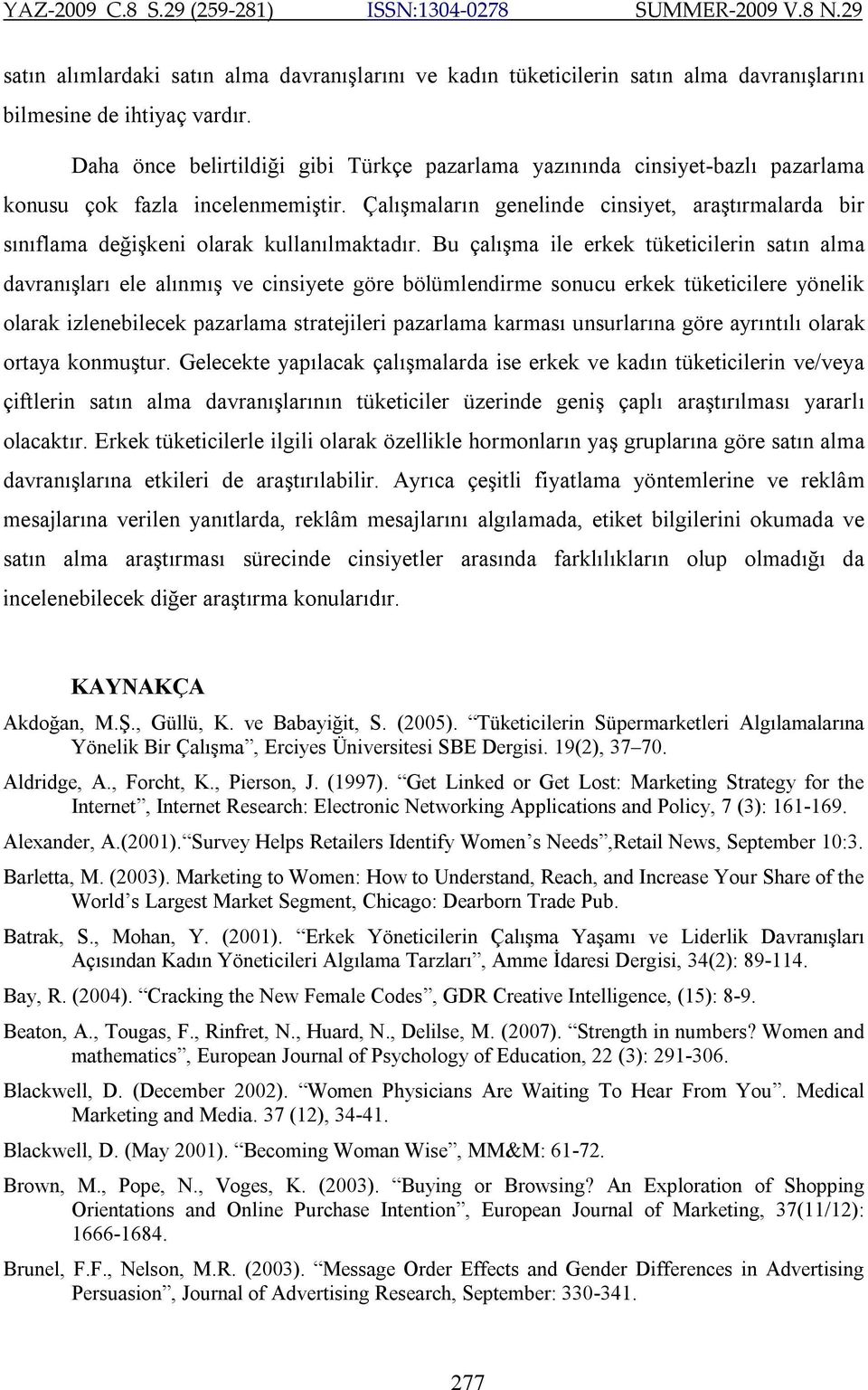 Çalışmaların genelinde cinsiyet, araştırmalarda bir sınıflama değişkeni olarak kullanılmaktadır.