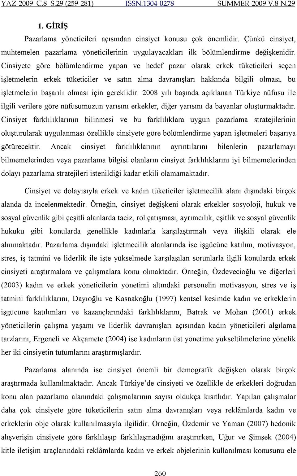 için gereklidir. 2008 yılı başında açıklanan Türkiye nüfusu ile ilgili verilere göre nüfusumuzun yarısını erkekler, diğer yarısını da bayanlar oluşturmaktadır.