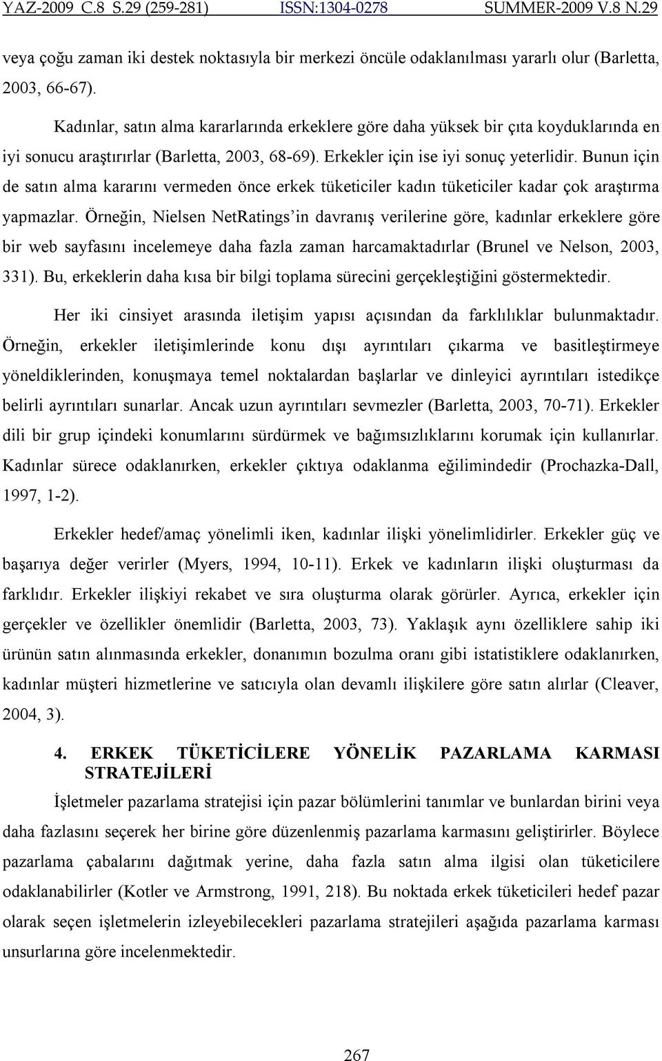 Bunun için de satın alma kararını vermeden önce erkek tüketiciler kadın tüketiciler kadar çok araştırma yapmazlar.