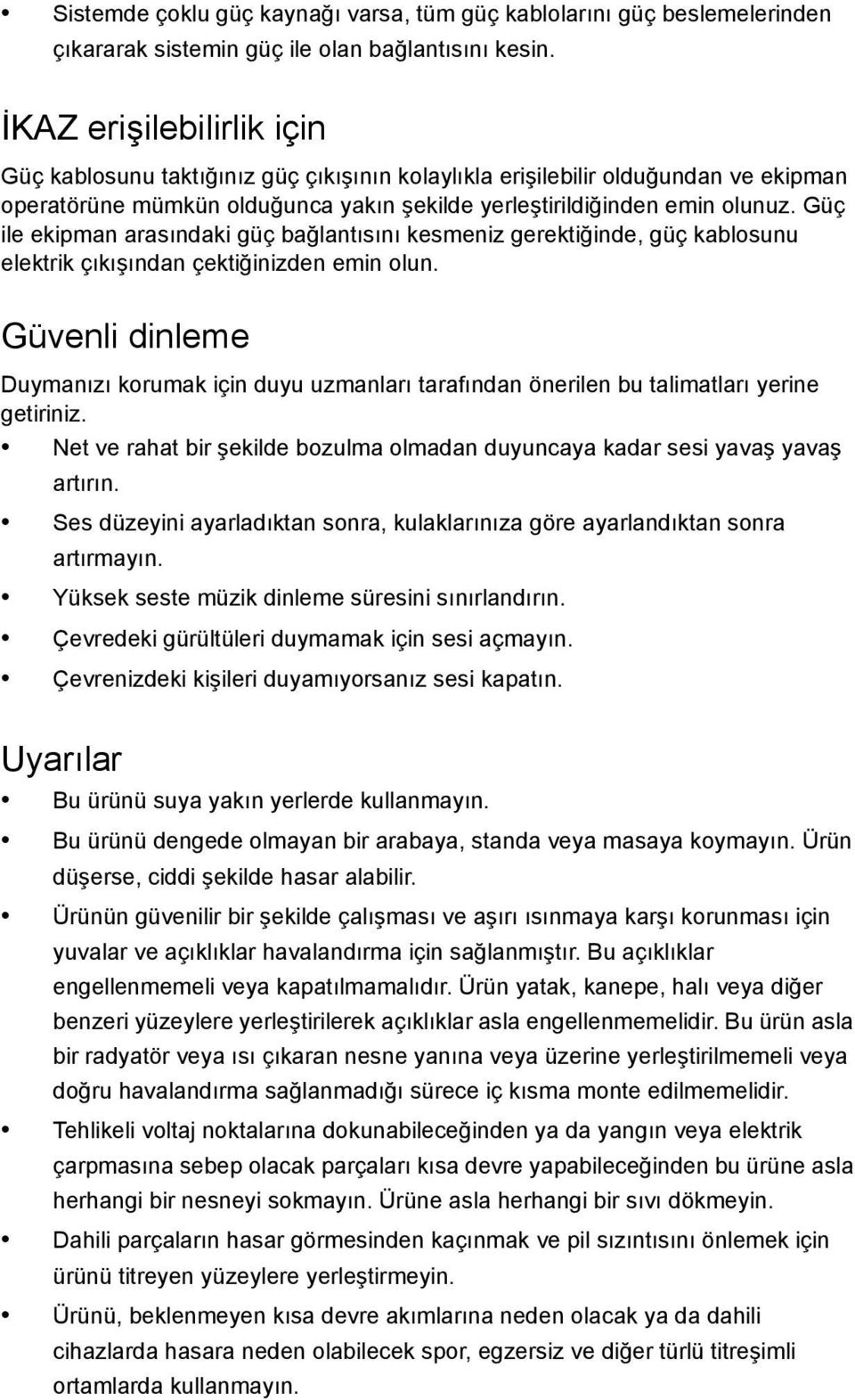 Güç ile ekipman arasındaki güç bağlantısını kesmeniz gerektiğinde, güç kablosunu elektrik çıkışından çektiğinizden emin olun.