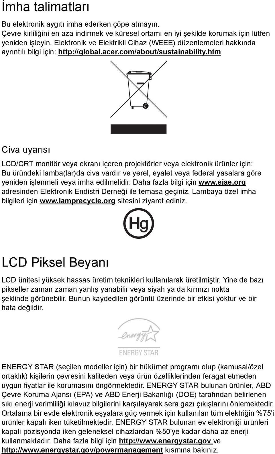 htm Civa uyarısı LCD/CRT monitör veya ekranı içeren projektörler veya elektronik ürünler için: Bu üründeki lamba(lar)da civa vardır ve yerel, eyalet veya federal yasalara göre yeniden işlenmeli veya