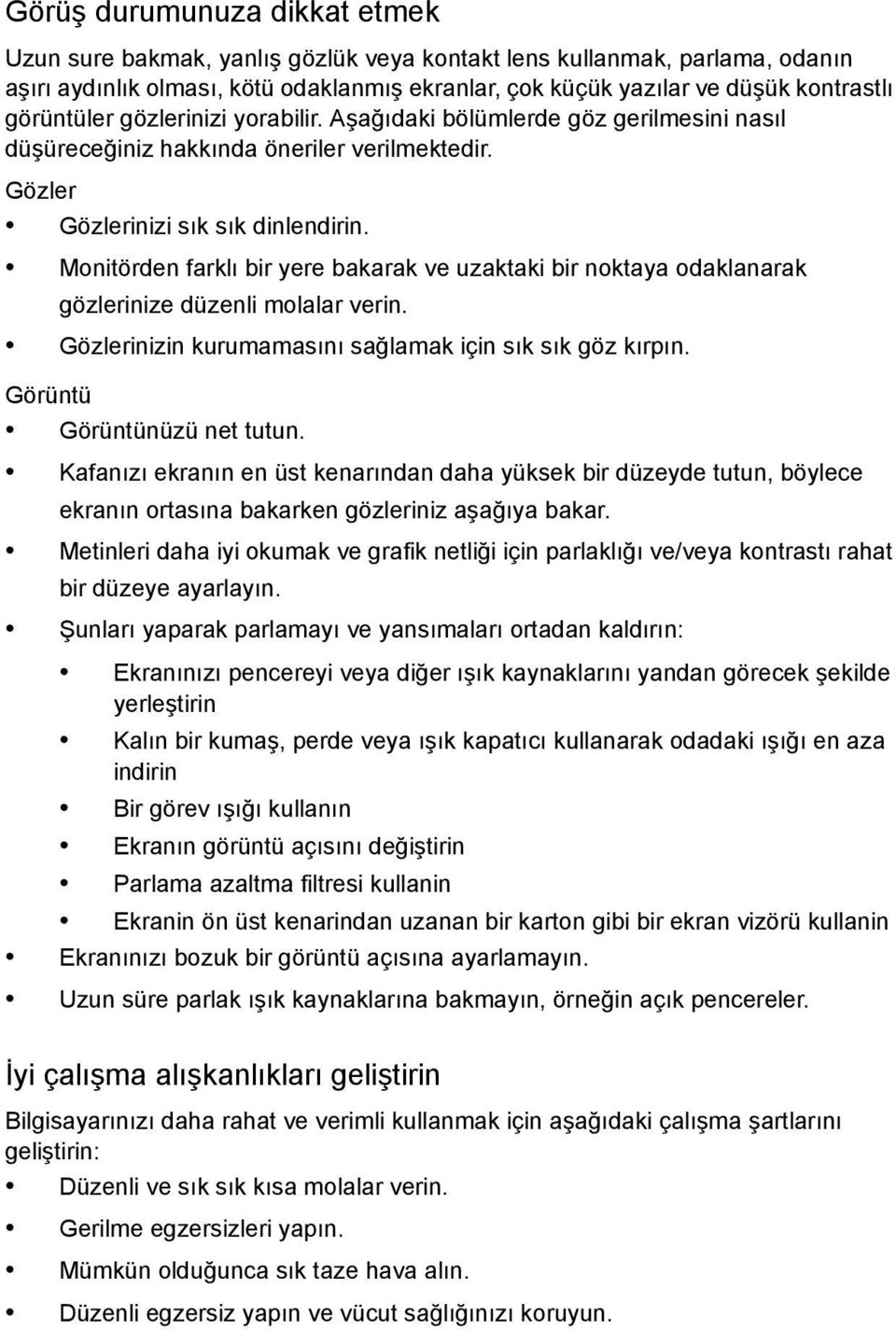 Monitörden farklı bir yere bakarak ve uzaktaki bir noktaya odaklanarak gözlerinize düzenli molalar verin. Gözlerinizin kurumamasını sağlamak için sık sık göz kırpın. Görüntü Görüntünüzü net tutun.