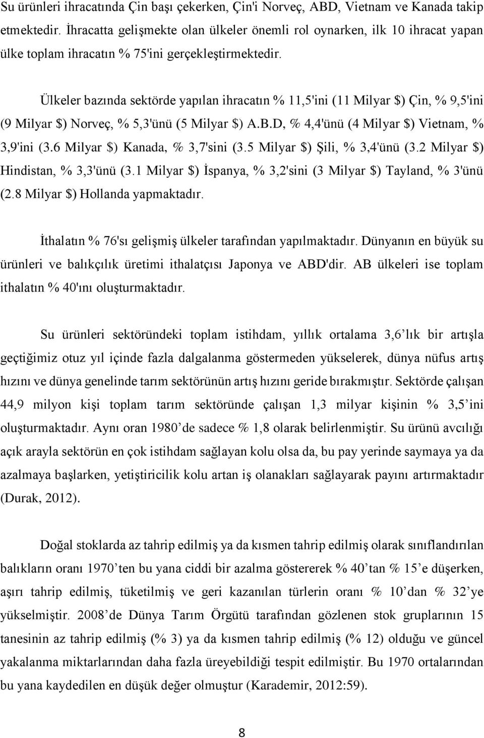 Ülkeler bazında sektörde yapılan ihracatın % 11,5'ini (11 Milyar $) Çin, % 9,5'ini (9 Milyar $) Norveç, % 5,3'ünü (5 Milyar $) A.B.D, % 4,4'ünü (4 Milyar $) Vietnam, % 3,9'ini (3.