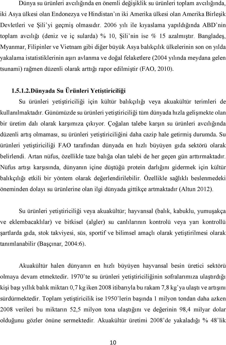 Bangladeş, Myanmar, Filipinler ve Vietnam gibi diğer büyük Asya balıkçılık ülkelerinin son on yılda yakalama istatistiklerinin aşırı avlanma ve doğal felaketlere (2004 yılında meydana gelen tsunami)