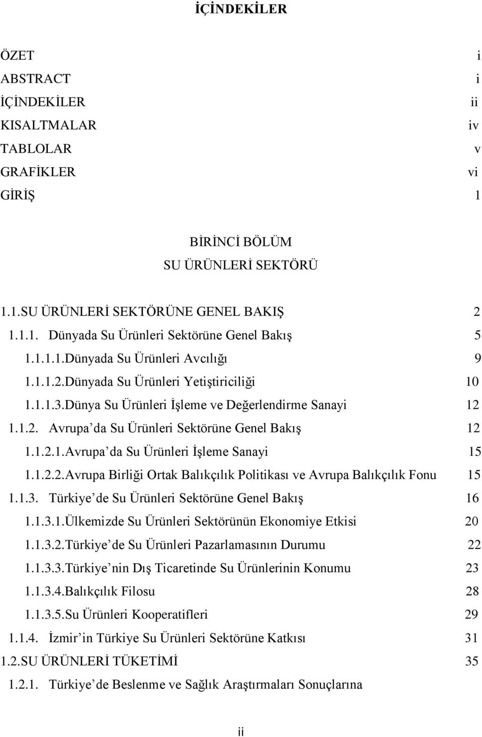 1.2.1.Avrupa da Su Ürünleri İşleme Sanayi 15 1.1.2.2.Avrupa Birliği Ortak Balıkçılık Politikası ve Avrupa Balıkçılık Fonu 15 1.1.3. Türkiye de Su Ürünleri Sektörüne Genel Bakış 16 1.1.3.1.Ülkemizde Su Ürünleri Sektörünün Ekonomiye Etkisi 20 1.