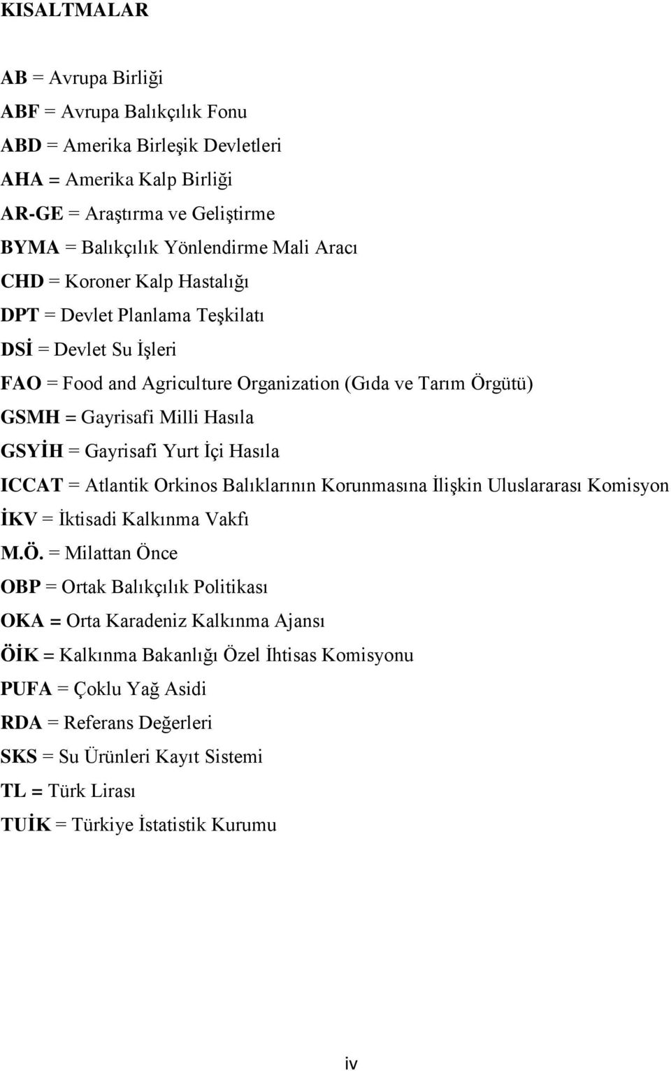 Yurt İçi Hasıla ICCAT = Atlantik Orkinos Balıklarının Korunmasına İlişkin Uluslararası Komisyon İKV = İktisadi Kalkınma Vakfı M.Ö.