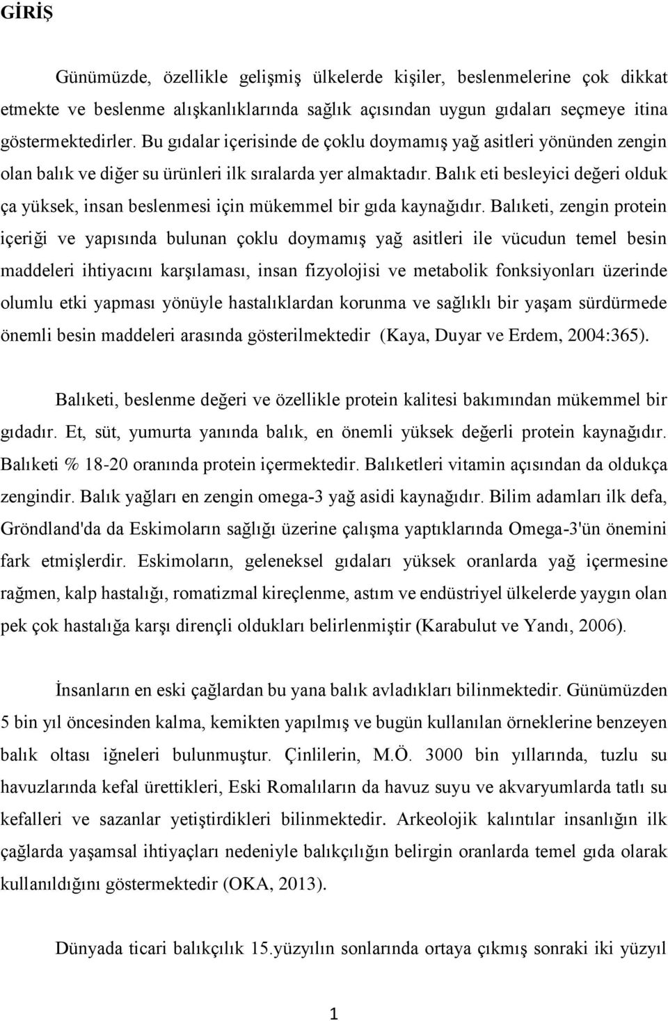 Balık eti besleyici değeri olduk ça yüksek, insan beslenmesi için mükemmel bir gıda kaynağıdır.