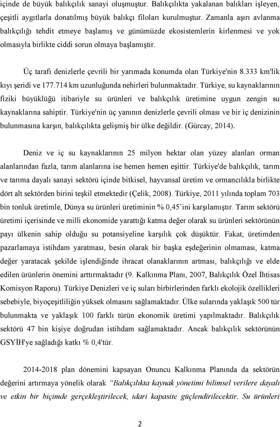 Üç tarafı denizlerle çevrili bir yarımada konumda olan Türkiye'nin 8.333 km'lik kıyı şeridi ve 177.714 km uzunluğunda nehirleri bulunmaktadır.