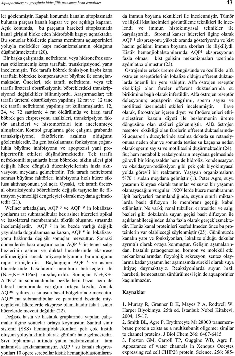 Bu sonuçlar bitkilerde plazma membraný aquaporinleri yoluyla moleküler kapý mekanizmalarýnýn olduðunu düþündürmektedir (20).