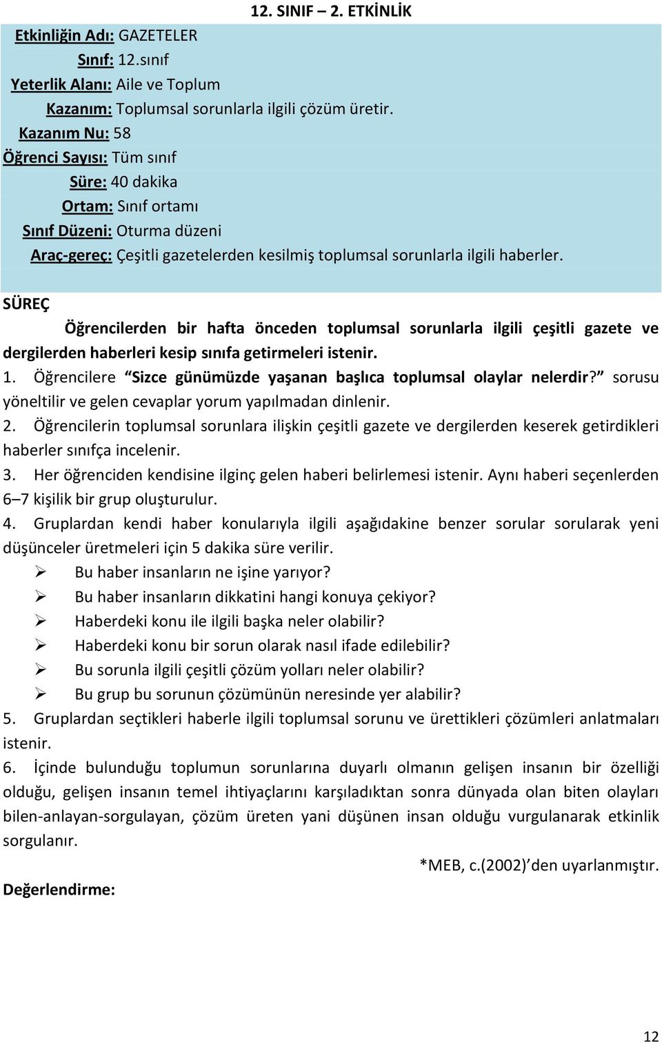 SÜREÇ Öğrencilerden bir hafta önceden toplumsal sorunlarla ilgili çeşitli gazete ve dergilerden haberleri kesip sınıfa getirmeleri istenir. 1.