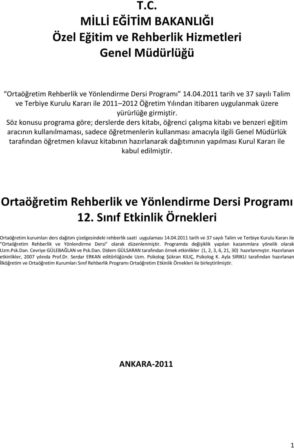 Söz konusu programa göre; derslerde ders kitabı, öğrenci çalışma kitabı ve benzeri eğitim aracının kullanılmaması, sadece öğretmenlerin kullanması amacıyla ilgili Genel Müdürlük tarafından öğretmen