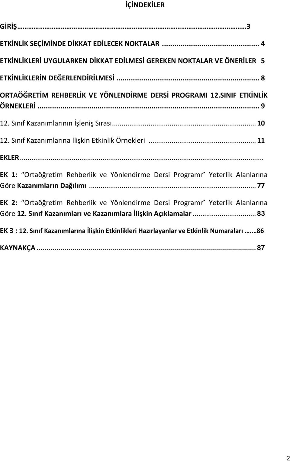 Sınıf Kazanımlarına İlişkin Etkinlik Örnekleri... 11 EKLER... EK 1: Ortaöğretim Rehberlik ve Yönlendirme Dersi Programı Yeterlik Alanlarına Göre Kazanımların Dağılımı.