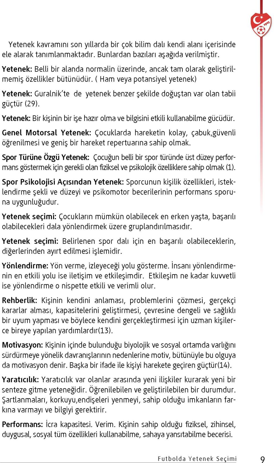 ( Ham veya potansiyel yetenek) Yetenek: Guralnik te de yetenek benzer şekilde doğuştan var olan tabii güçtür (29). Yetenek: Bir kişinin bir işe hazır olma ve bilgisini etkili kullanabilme gücüdür.