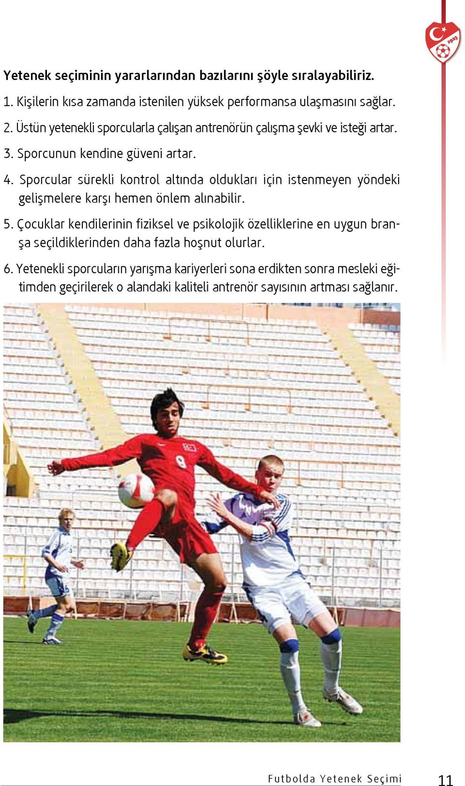 Sporcular sürekli kontrol altında oldukları için istenmeyen yöndeki gelişmelere karşı hemen önlem alınabilir. 5.