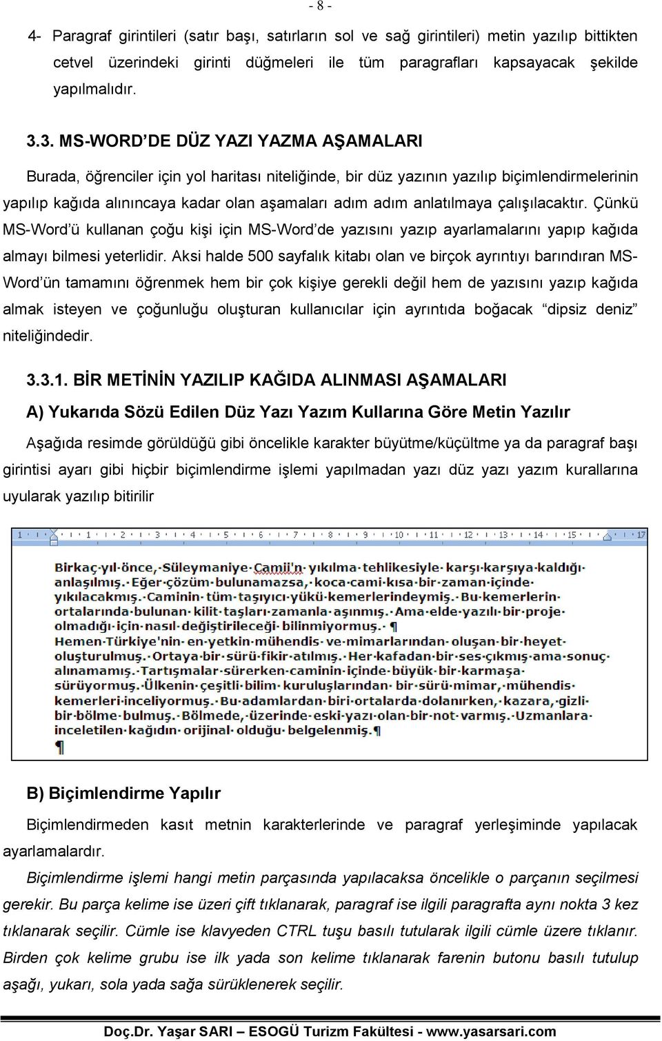 anlatılmaya çalışılacaktır. Çünkü MS-Word ü kullanan çoğu kişi için MS-Word de yazısını yazıp ayarlamalarını yapıp kağıda almayı bilmesi yeterlidir.