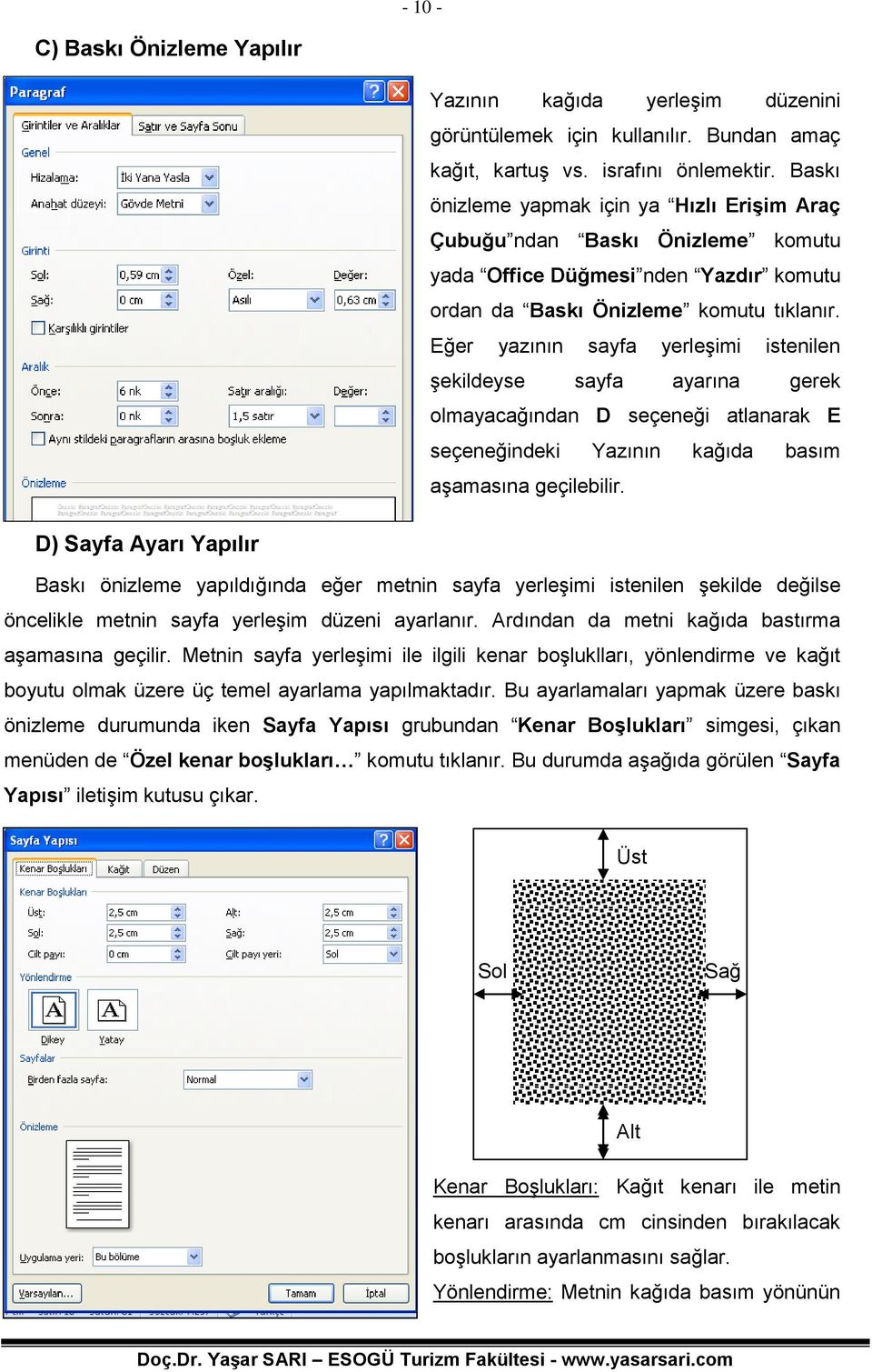 Eğer yazının sayfa yerleşimi istenilen şekildeyse sayfa ayarına gerek olmayacağından D seçeneği atlanarak E seçeneğindeki Yazının kağıda basım aşamasına geçilebilir.