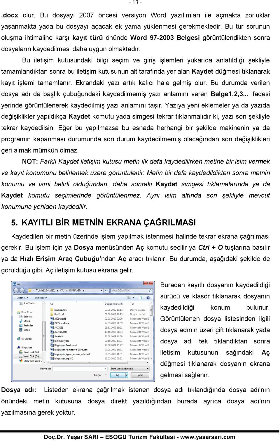 Bu iletişim kutusundaki bilgi seçim ve giriş işlemleri yukarıda anlatıldığı şekliyle tamamlandıktan sonra bu iletişim kutusunun alt tarafında yer alan Kaydet düğmesi tıklanarak kayıt işlemi