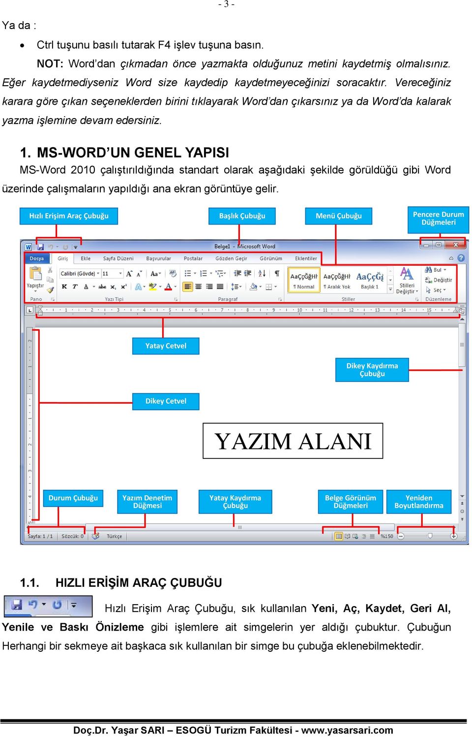 Vereceğiniz karara göre çıkan seçeneklerden birini tıklayarak Word dan çıkarsınız ya da Word da kalarak yazma işlemine devam edersiniz. 1.