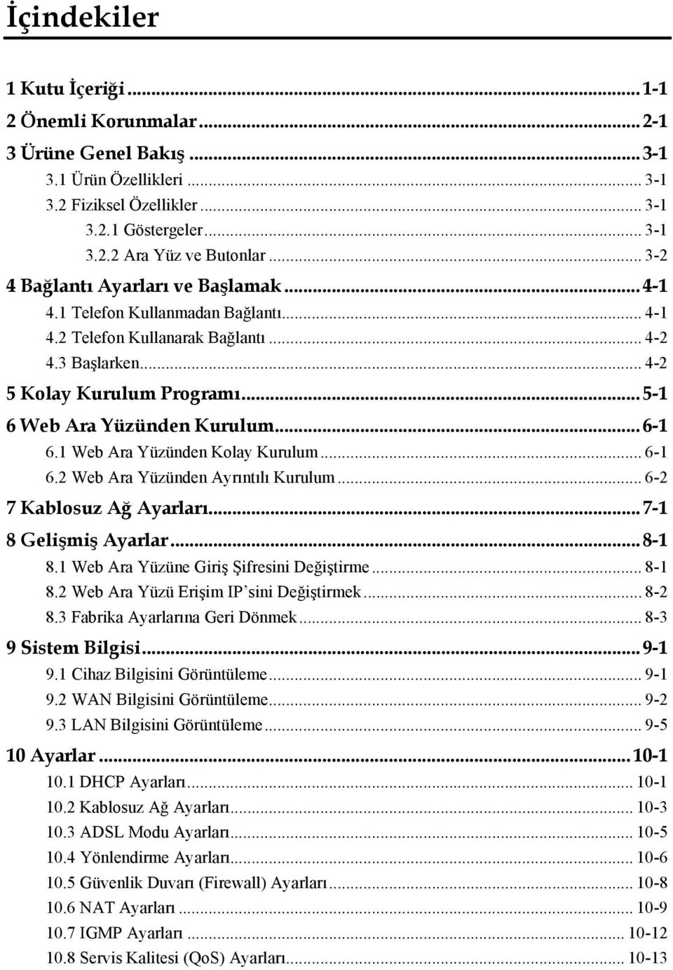 .. 5-1 6 Web Ara Yüzünden Kurulum... 6-1 6.1 Web Ara Yüzünden Kolay Kurulum... 6-1 6.2 Web Ara Yüzünden Ayrıntılı Kurulum... 6-2 7 Kablosuz Ağ Ayarları... 7-1 8 Gelişmiş Ayarlar... 8-1 8.