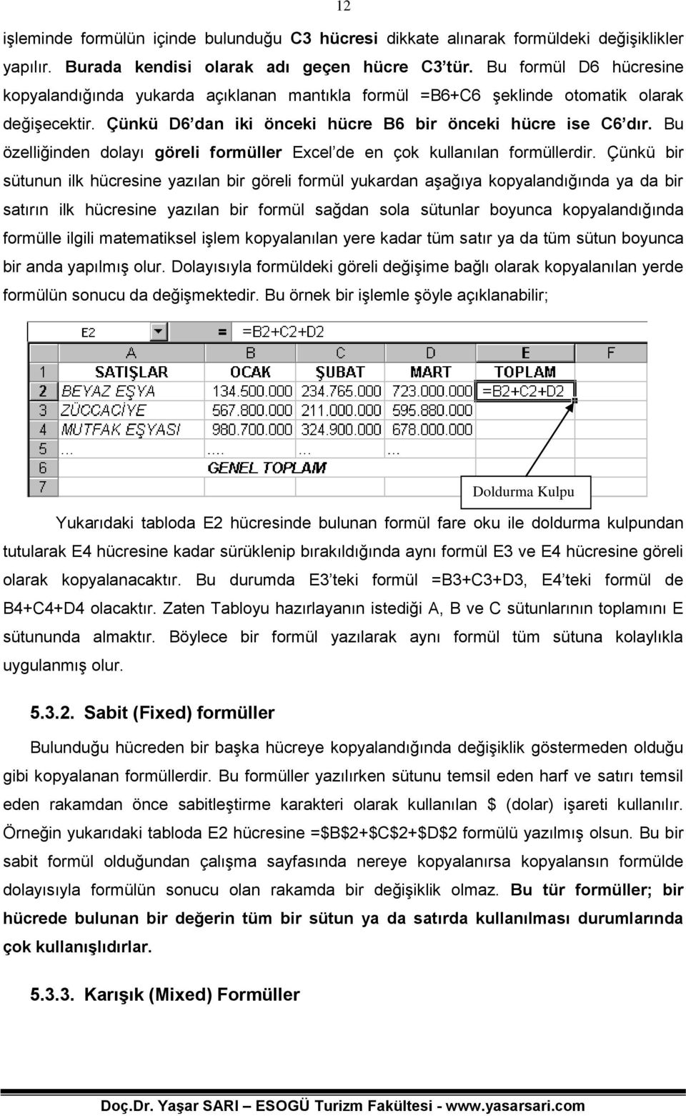 Bu özelliğinden dolayı göreli formüller Excel de en çok kullanılan formüllerdir.