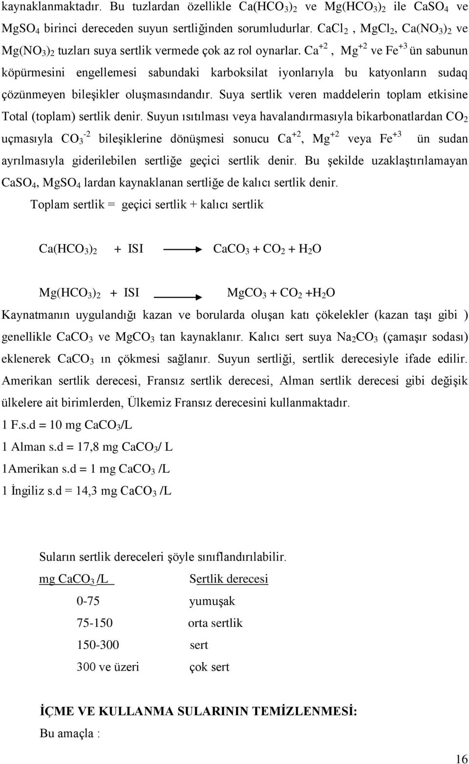 Ca +2, Mg +2 ve Fe +3 ün sabunun köpürmesini engellemesi sabundaki karboksilat iyonlarıyla bu katyonların sudaq çözünmeyen bileşikler oluşmasındandır.