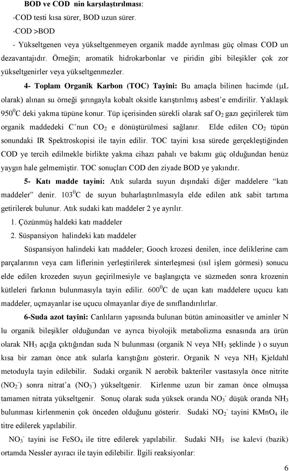 4- Toplam Organik Karbon (TOC) Tayini: Bu amaçla bilinen hacimde ( L olarak) alınan su örneği şırıngayla kobalt oksitle karıştırılmış asbest e emdirilir. Yaklaşık 950 0 C deki yakma tüpüne konur.