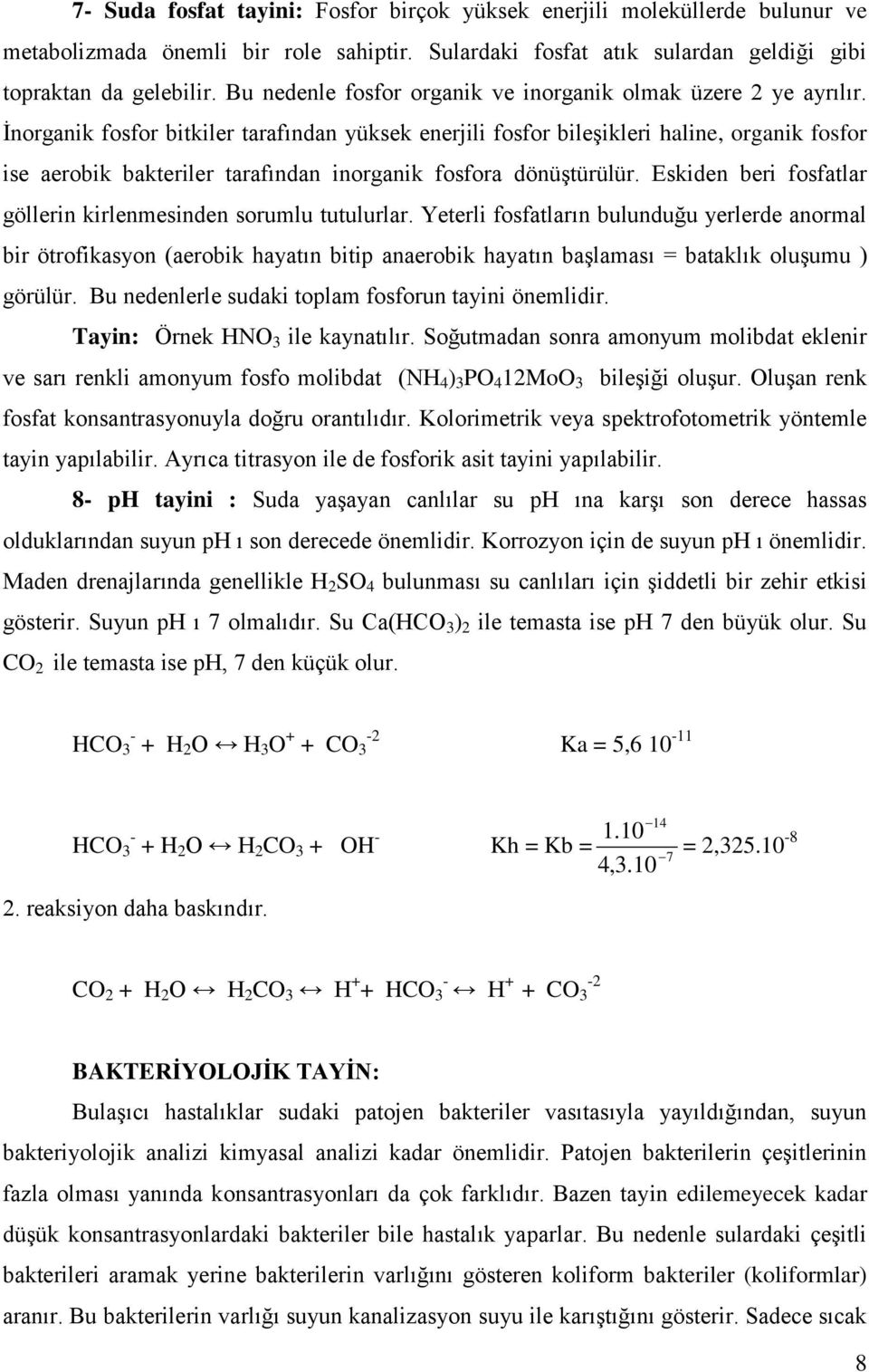 İnorganik fosfor bitkiler tarafından yüksek enerjili fosfor bileşikleri haline, organik fosfor ise aerobik bakteriler tarafından inorganik fosfora dönüştürülür.