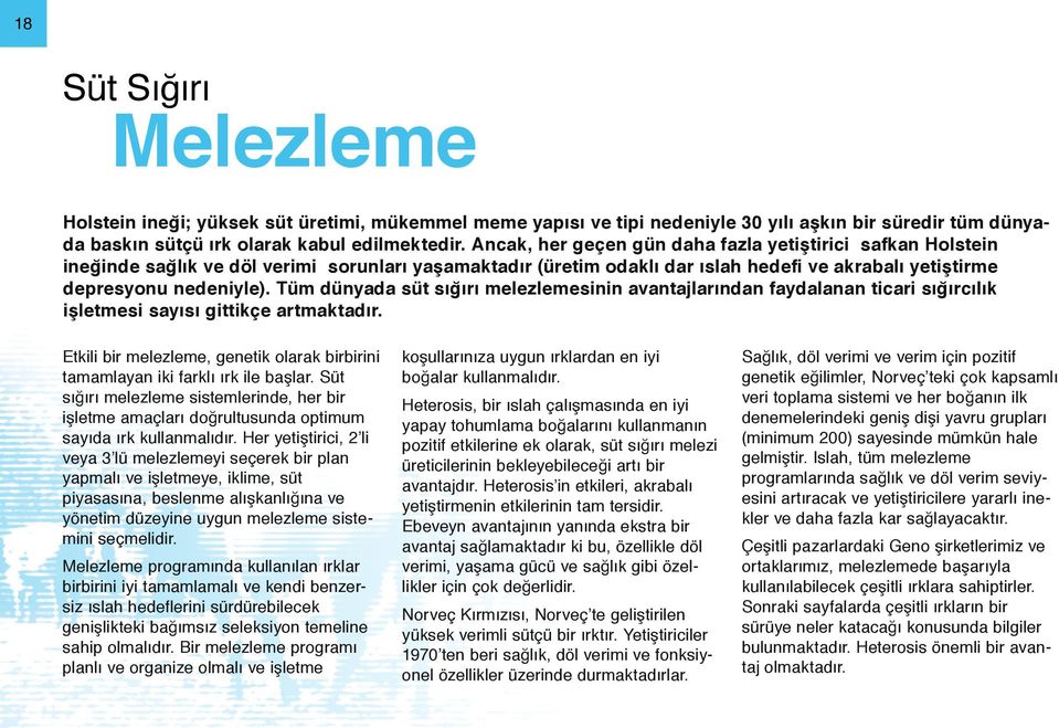 Tüm dünyada süt sığırı melezlemesinin avantajlarından faydalanan ticari sığırcılık işletmesi sayısı gittikçe artmaktadır.