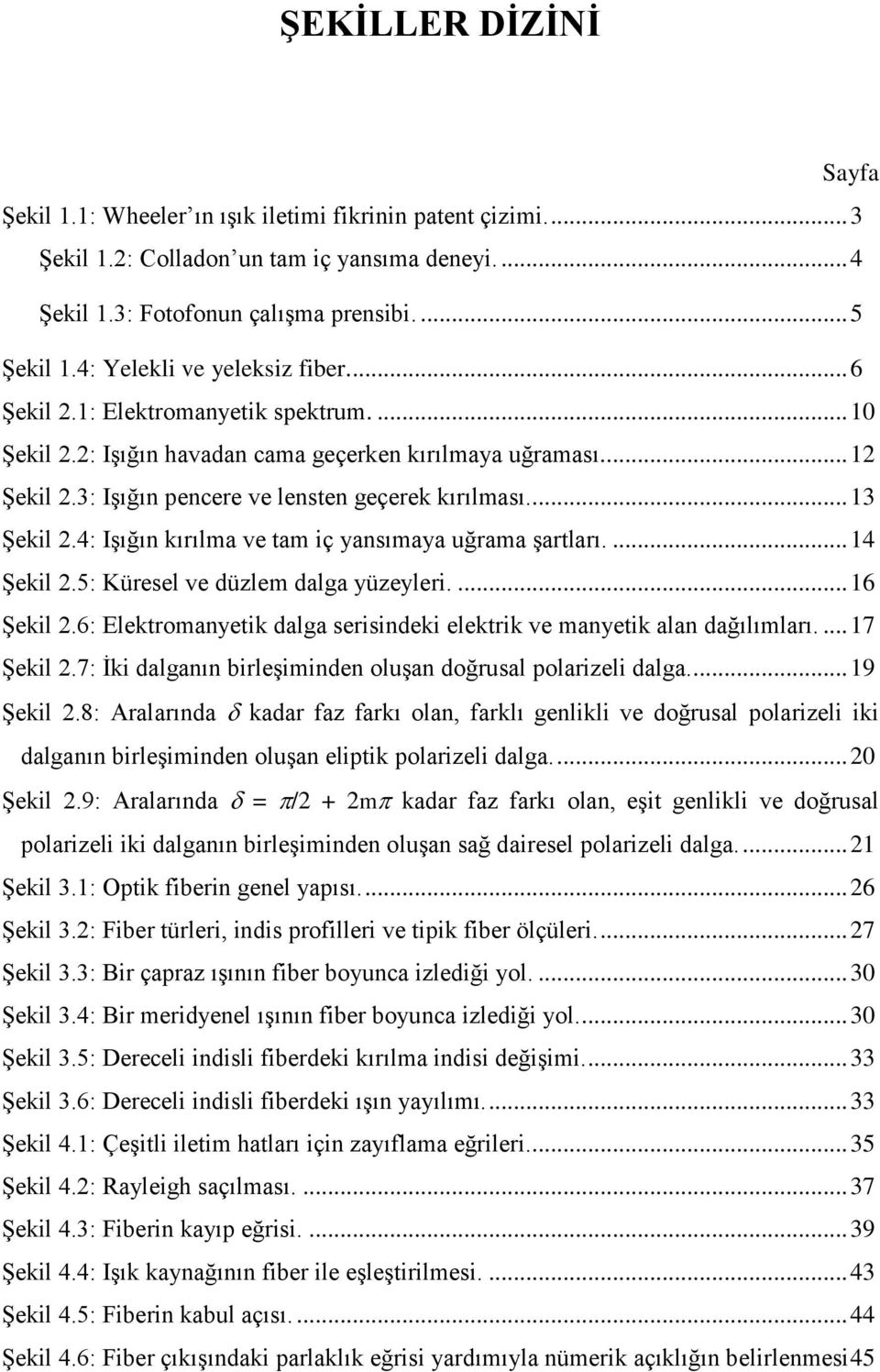 .. 13 Şekil 2.4: Işığın kırılma ve tam iç yansımaya uğrama şartları.... 14 Şekil 2.5: Küresel ve düzlem dalga yüzeyleri.... 16 Şekil 2.