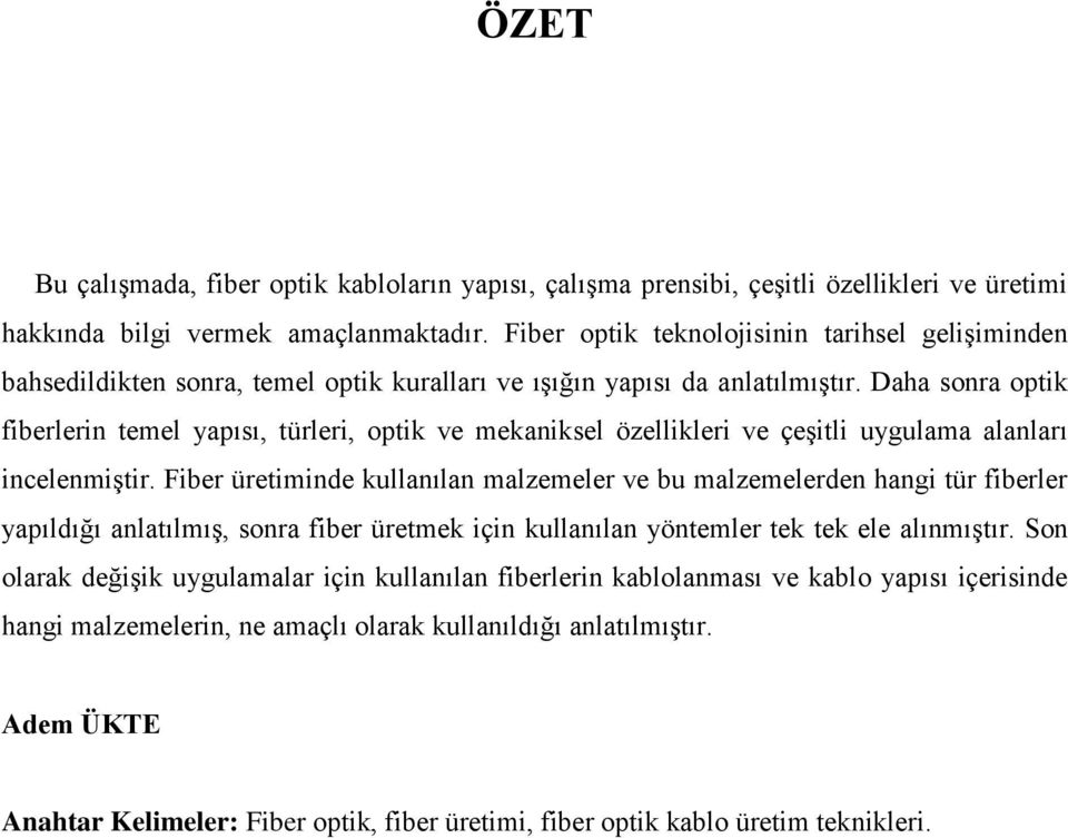 Daha sonra optik fiberlerin temel yapısı, türleri, optik ve mekaniksel özellikleri ve çeşitli uygulama alanları incelenmiştir.