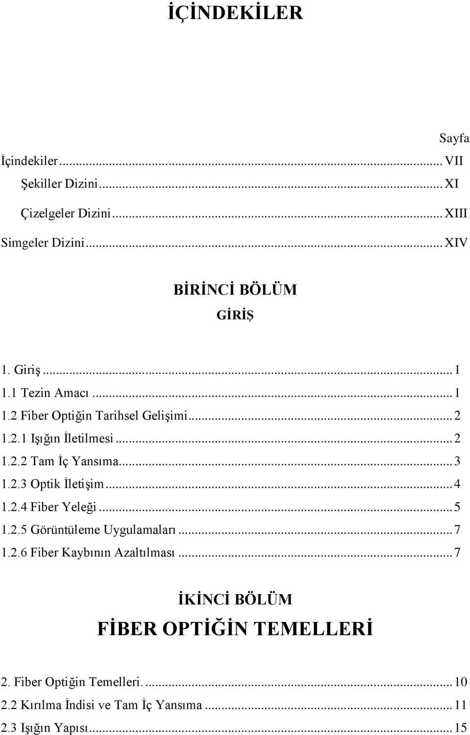 2.3 Optik İletişim... 4 1.2.4 Fiber Yeleği... 5 1.2.5 Görüntüleme Uygulamaları... 7 1.2.6 Fiber Kaybının Azaltılması.