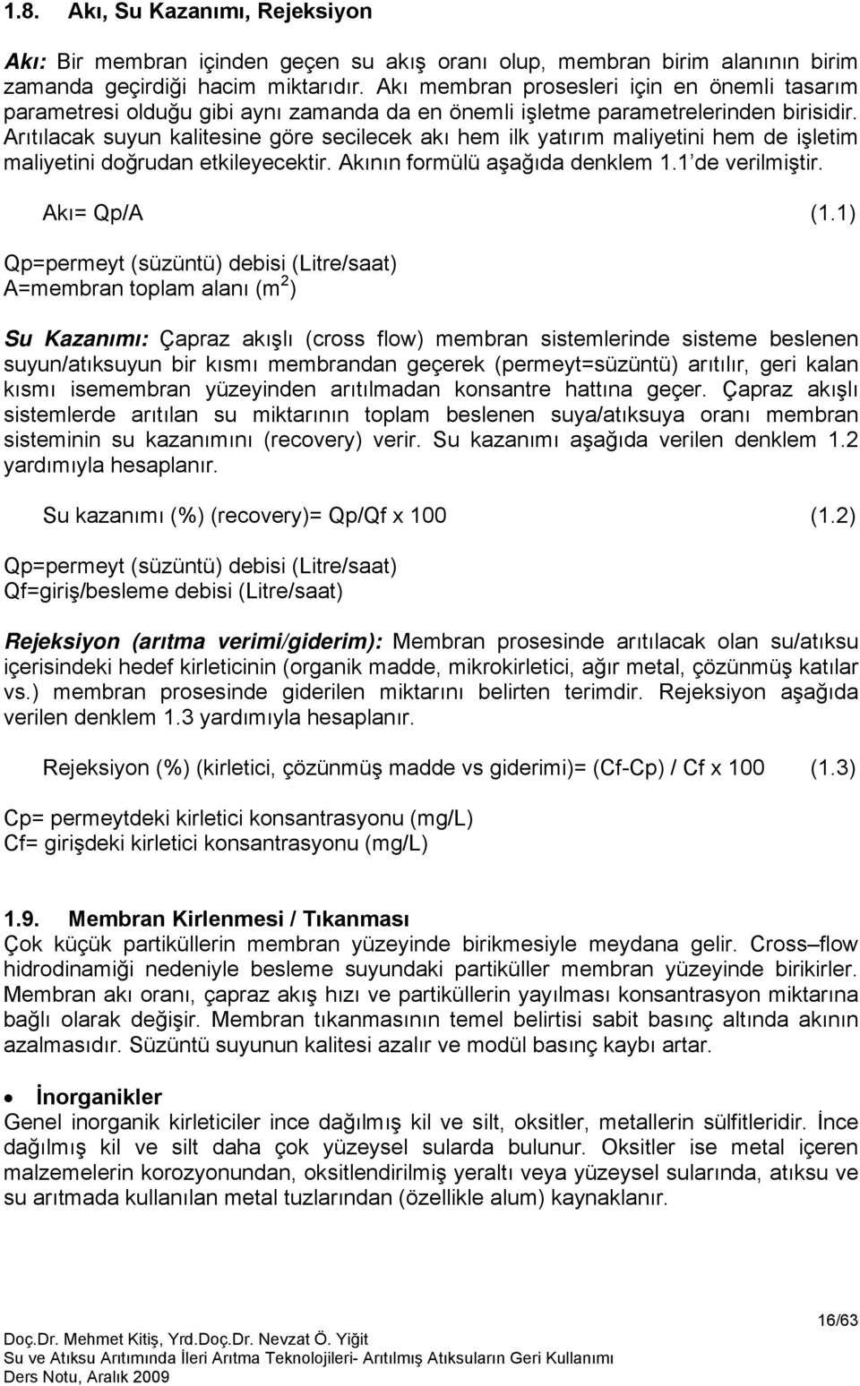 Arıtılacak suyun kalitesine göre secilecek akı hem ilk yatırım maliyetini hem de işletim maliyetini doğrudan etkileyecektir. Akının formülü aşağıda denklem 1.1 de verilmiştir. Akı= Qp/A (1.