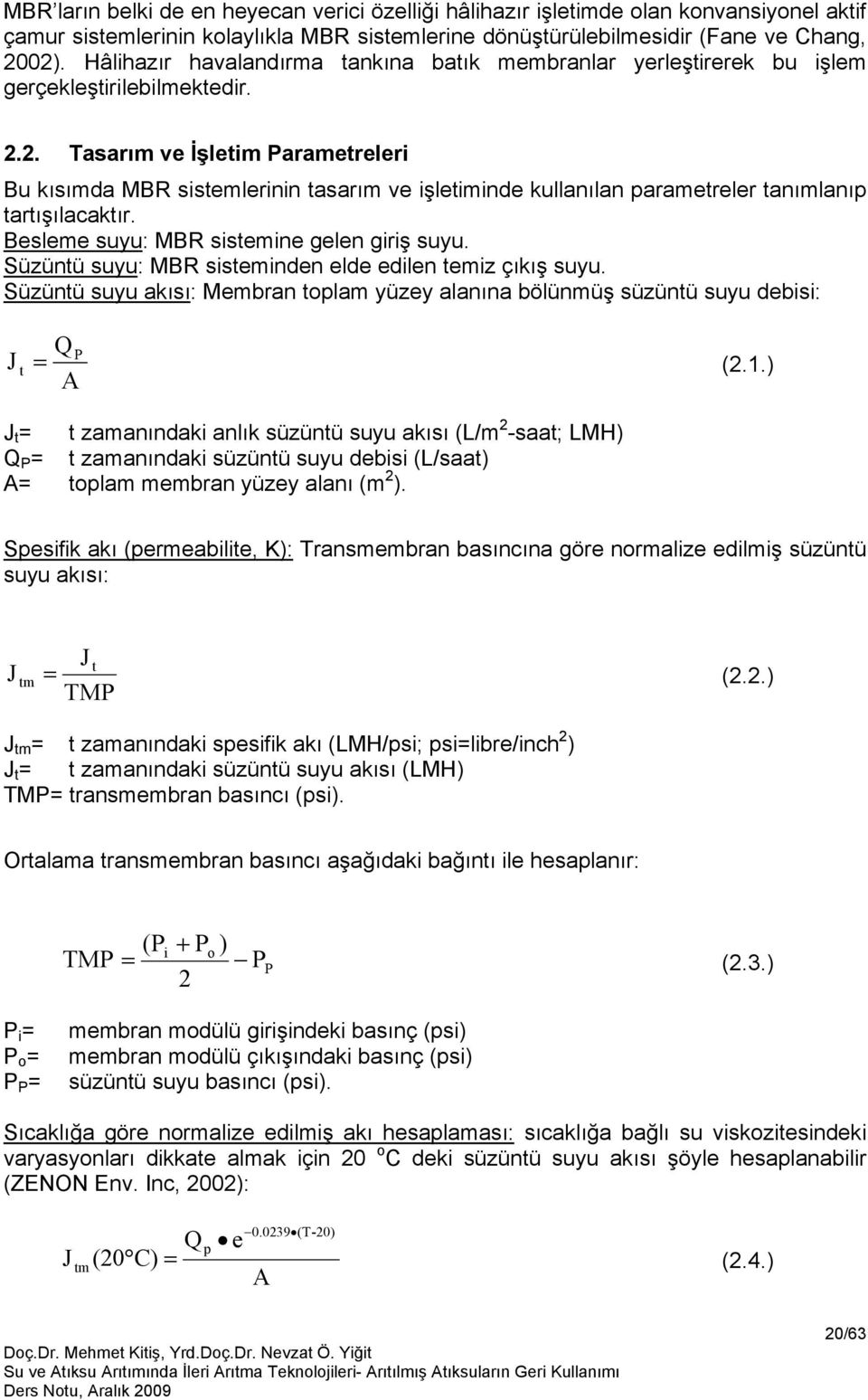 2. Tasarım ve İşletim Parametreleri Bu kısımda MBR sistemlerinin tasarım ve işletiminde kullanılan parametreler tanımlanıp tartışılacaktır. Besleme suyu: MBR sistemine gelen giriş suyu.