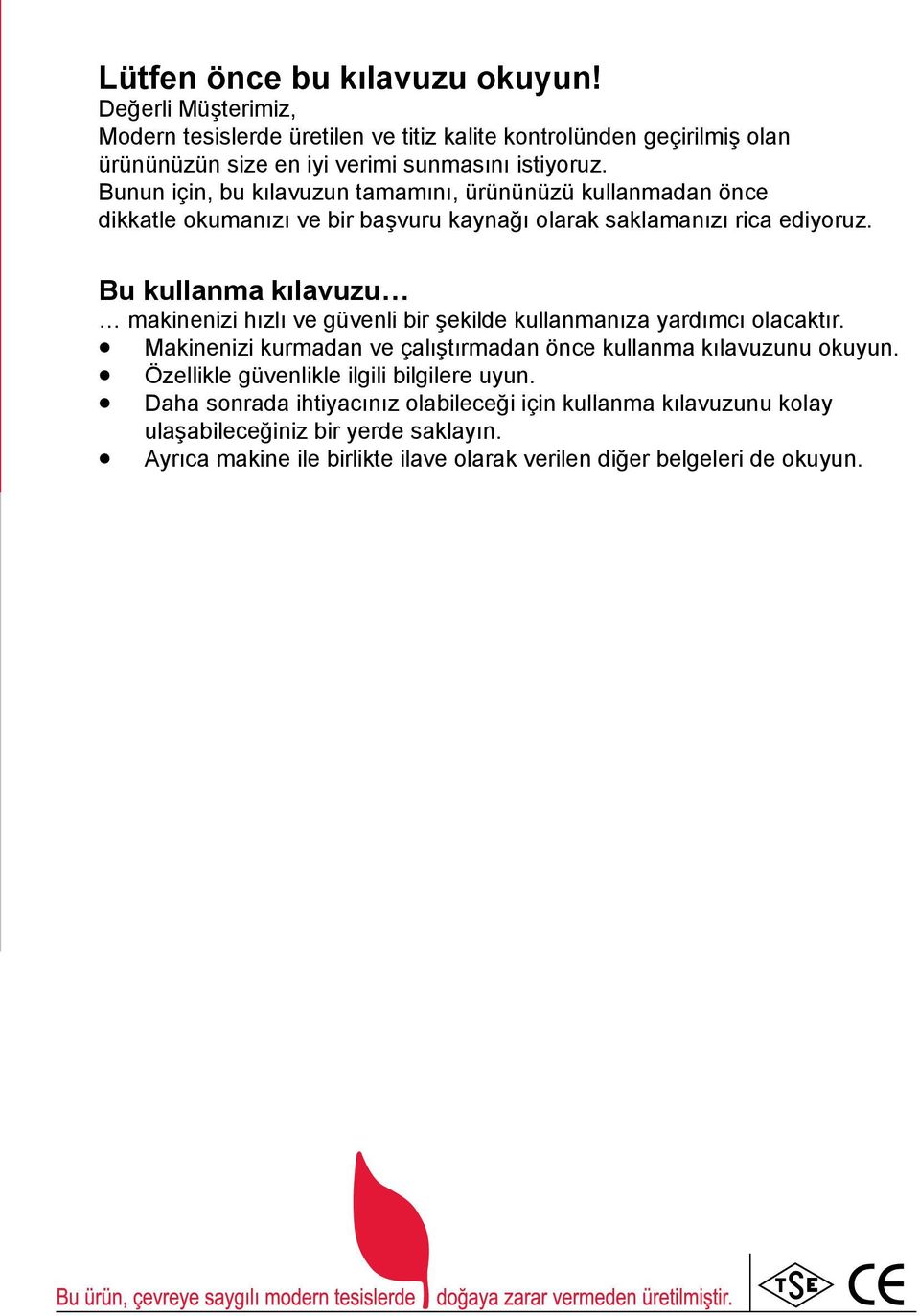 Bu kullanma kılavuzu makinenizi hızlı ve güvenli bir şekilde kullanmanıza yardımcı olacaktır. Makinenizi kurmadan ve çalıştırmadan önce kullanma kılavuzunu okuyun.