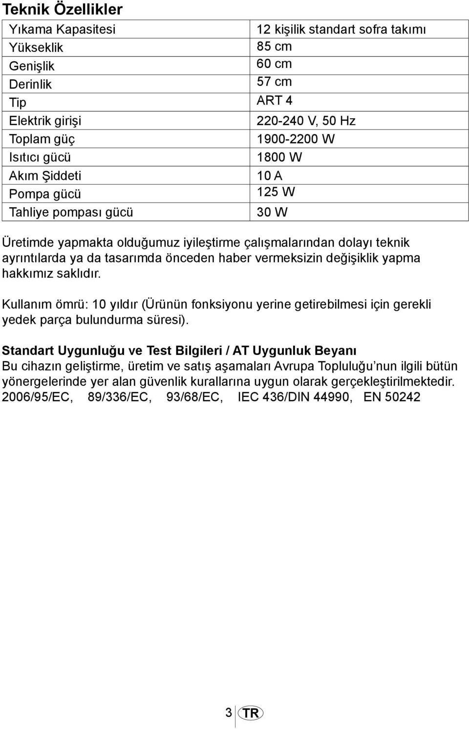 yapma hakkımız saklıdır. Kullanım ömrü: 10 yıldır (Ürünün fonksiyonu yerine getirebilmesi için gerekli yedek parça bulundurma süresi).